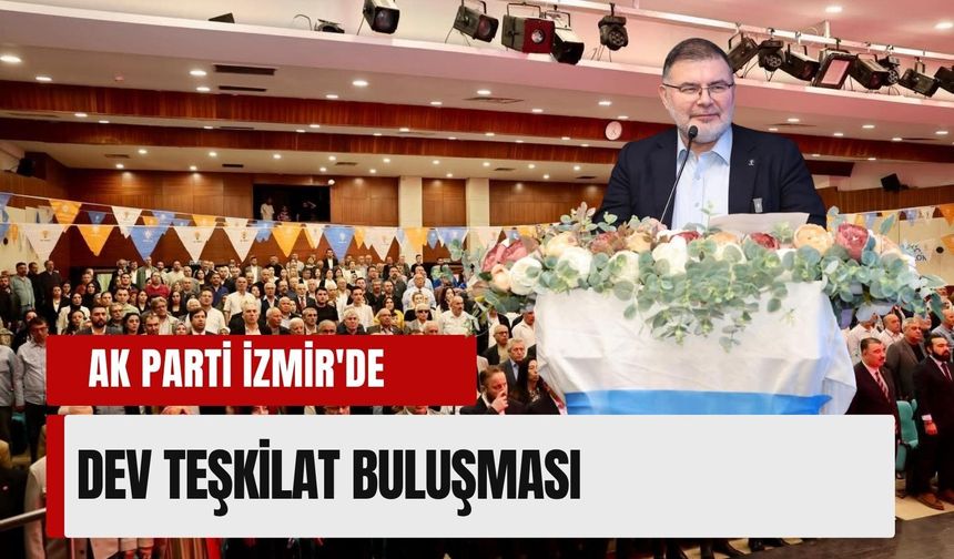 AK Parti İzmir’de geniş katılımlı teşkilat buluşması