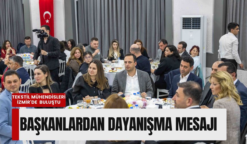 İzmir'de tekstil mühendisleri buluştu: Başkanlardan dayanışma mesajı