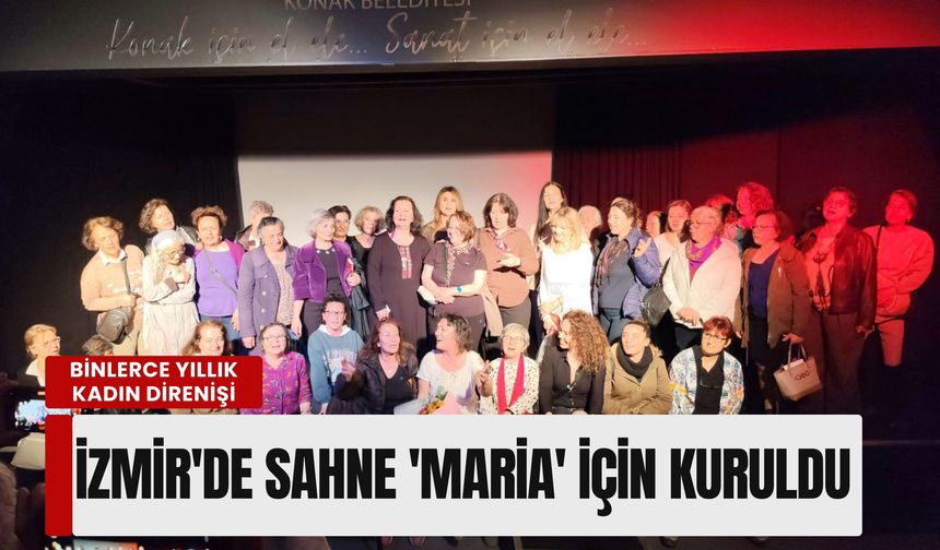 İzmir'de sahne 'Maria' için kuruldu: Binlerce yıllık kadın direnişi