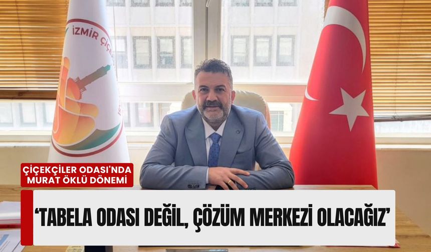 İzmir Çiçekçiler Odası'nda Murat Öklü dönemi: 'Tabela odası değil, çözüm merkezi olacağız'