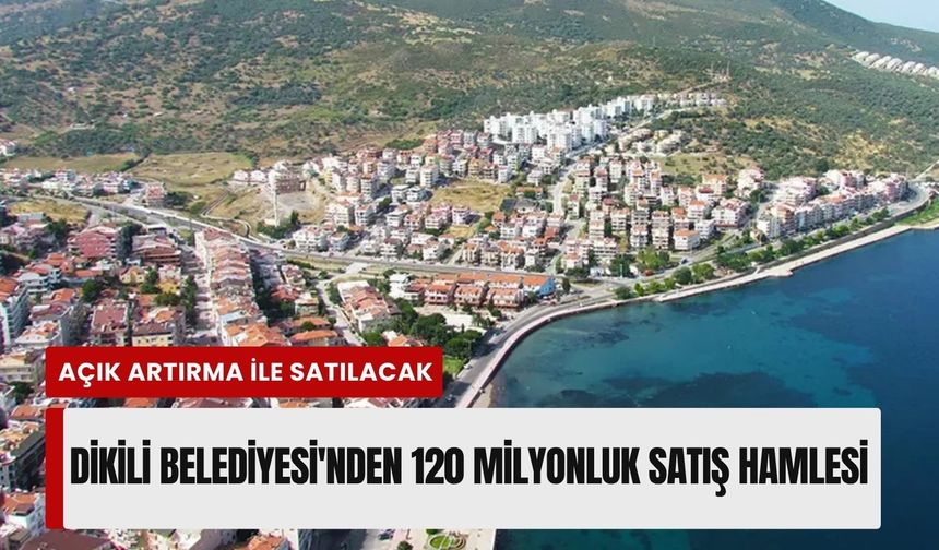 Dikili Belediyesi'nden 120 milyonluk satış hamlesi