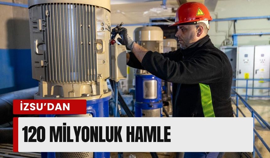 İZSU’dan 120 milyonluk hamle