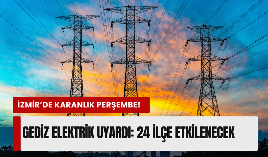 İzmir’de 16 Nisan Perşembe günü planlı kesinti! Gediz Elektrik duyurdu