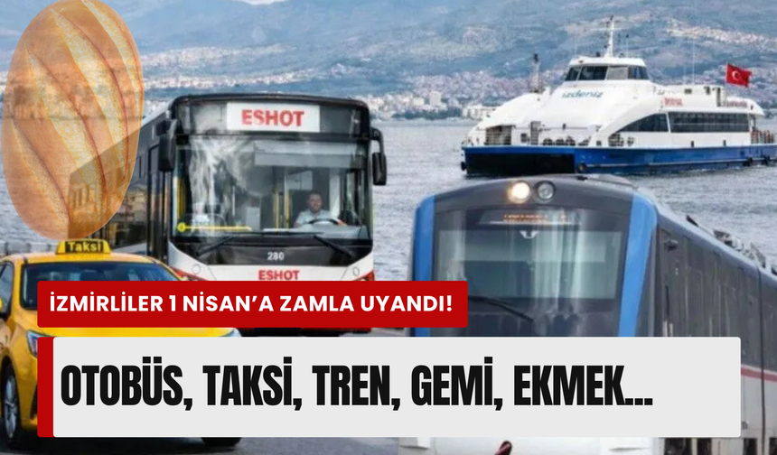İzmir'de toplu ulaşım ve ekmeğe zam! İşte yeni fiyatlar