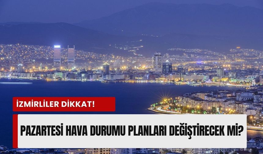 İzmirliler dikkat! 20 Nisan Pazartesi hava durumu planları değiştirecek mi?