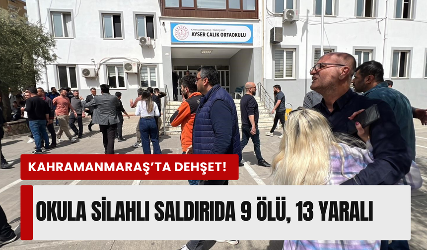 Kahramanmaraş'ta okulda silahlı saldırı: Can kaybı 9'a yükseldi!