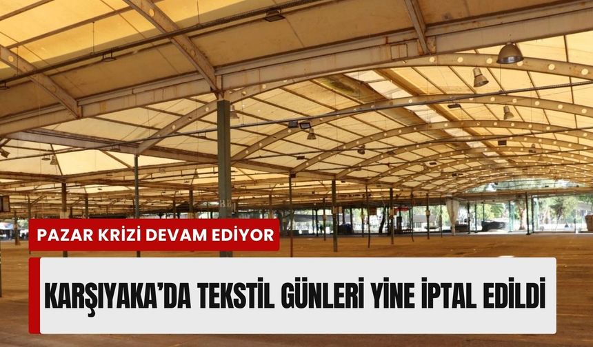 Karşıyaka’da pazar krizi devam ediyor: Tekstil günleri yine iptal edildi