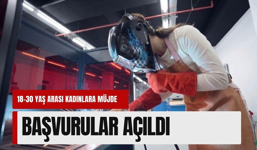 18-30 yaş arası kadınlara müjde: Kaynak Operatörlüğü başvuruları açıldı