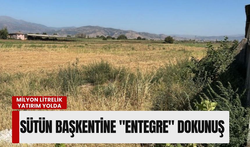 Sütün başkentine 'entegre' dokunuş: Milyon litrelik yatırım yolda