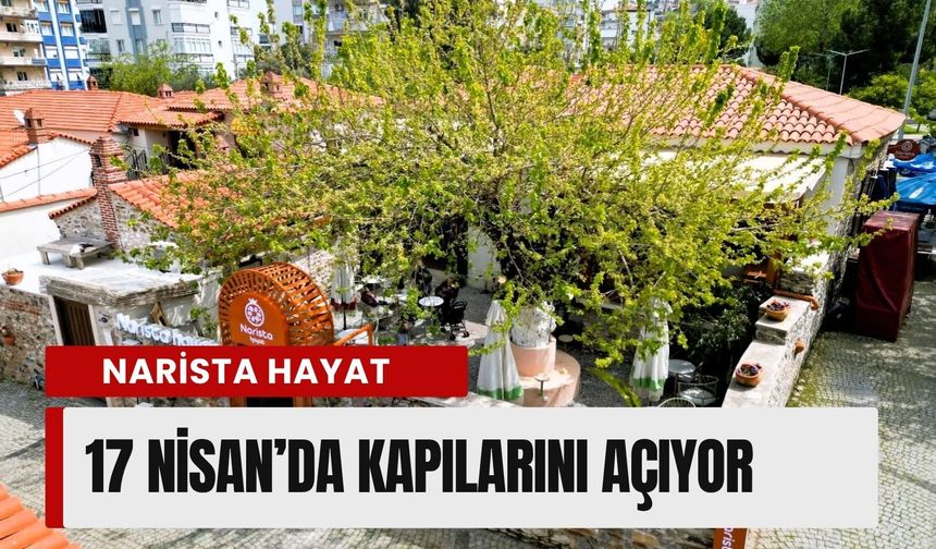 Narista Hayat 17 Nisan’da kapılarını açıyor
