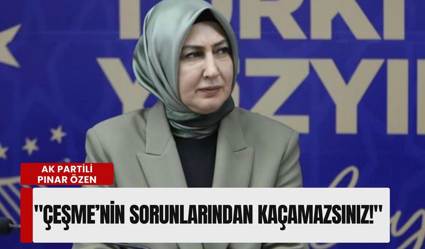 Pınar Özen’den Lal Denizli’ye 'meclis' tepkisi: 'Çeşme’nin sorunlarından kaçamazsınız!'