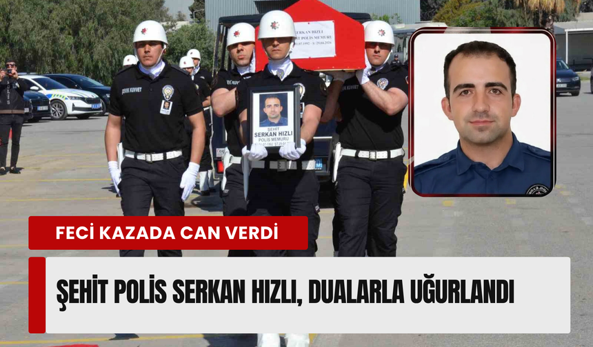 Şehit Polis Serkan Hızlı, İzmir'den dualarla uğurlandı