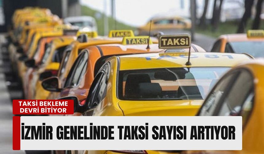 Taksi bekleme devri bitiyor: İzmir genelinde taksi sayısı artıyor