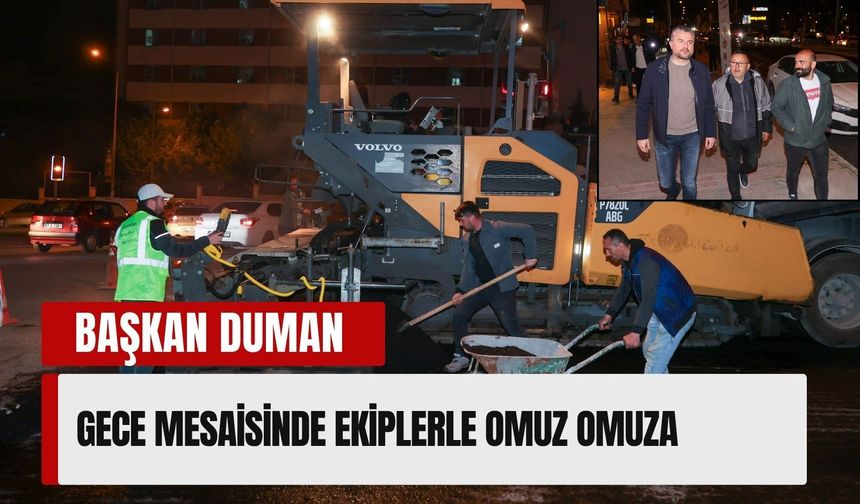 Başkan Duman'dan gece mesaisi