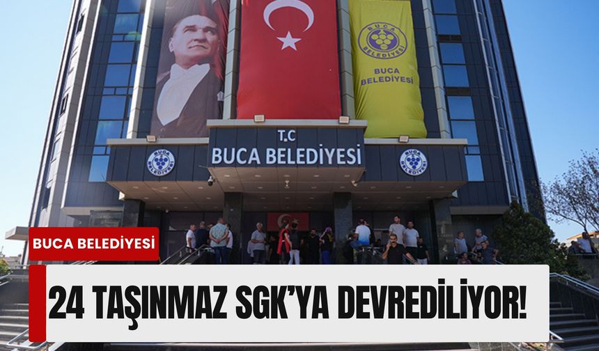 Buca Belediyesi’nden 'Borç tasfiye' hamlesi: 24 taşınmaz SGK’ya devrediliyor!