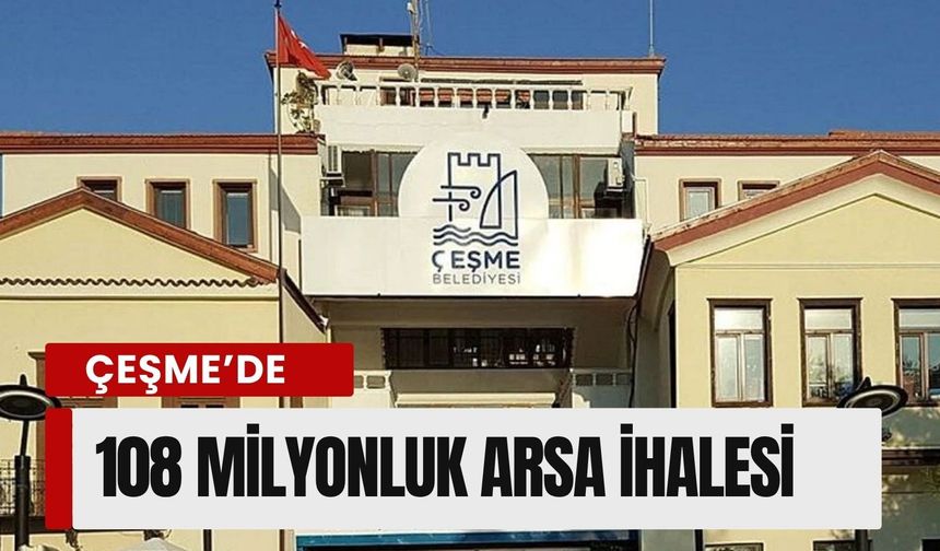 Çeşme’de 108 milyon liralık ihale: 4 arsa satılıyor