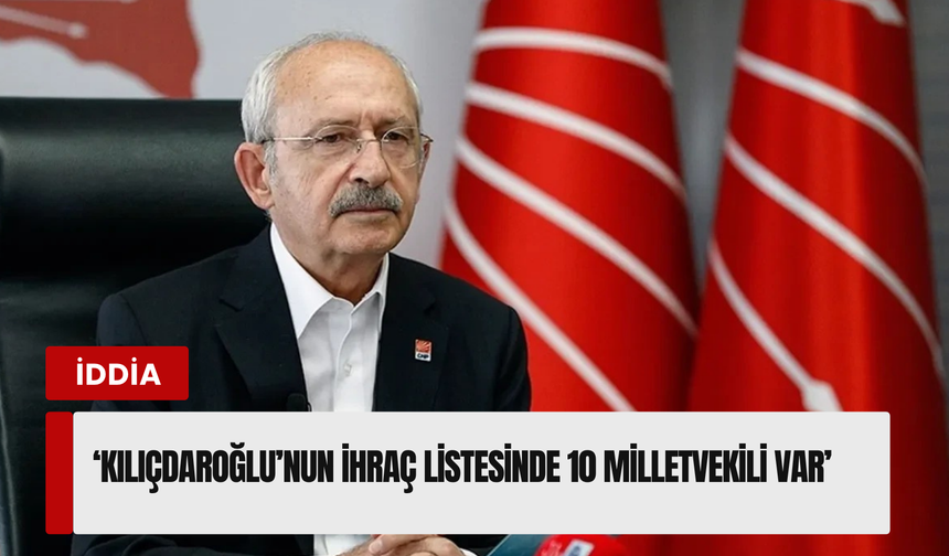 CHP’de büyük tasfiye operasyonu! Kılıçdaroğlu’nun 10 kişilik ihraç listesi sızdı