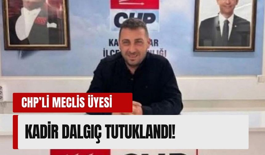 CHP'li meclis üyesi tutuklandı!