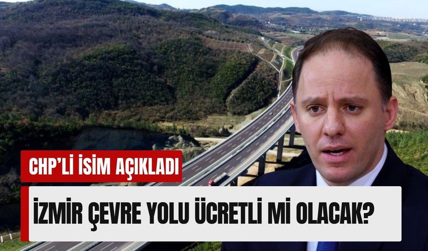 CHP'li Yavuzyılmaz açıkladı: İzmir Çevre Yolu için özelleştirme iddiası