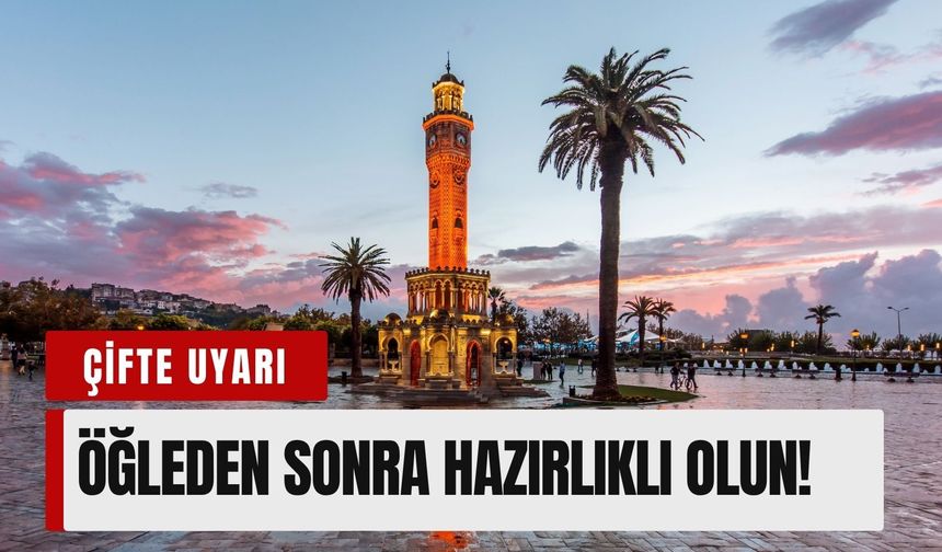20 Mayıs İzmir’e çifte uyarı: Öğleden sonra hazırlıklı olun!