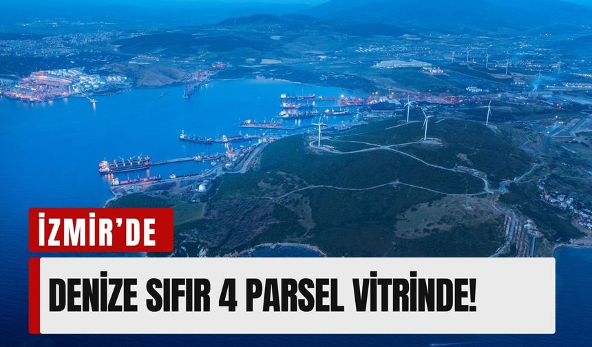 Yatırımcıların gözü İzmir’de: Denize sıfır 4 parsel vitrinde!