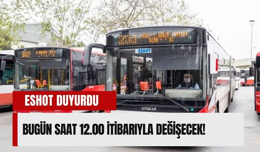 ESHOT duyurdu: Bugün saat 12.00 itibarıyla değişecek!