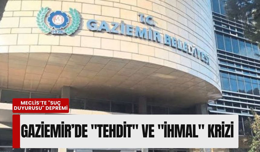 Gaziemir’de 'tehdit' ve 'ihmal' krizi: Meclis’te 'Suç duyurusu' depremi