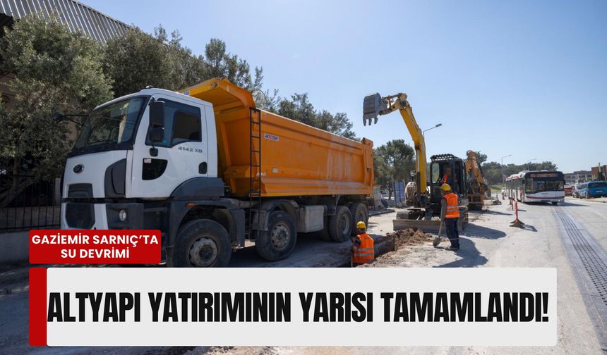 Gaziemir Sarnıç’ta su devrimi: Altyapı yatırımının yarısı tamamlandı!