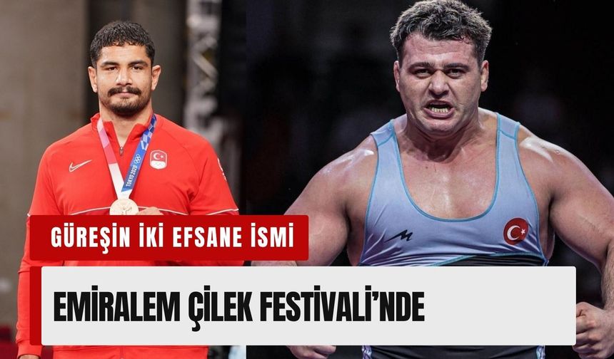 Güreşin iki efsane ismi Emiralem Çilek Festivali’nde buluşacak