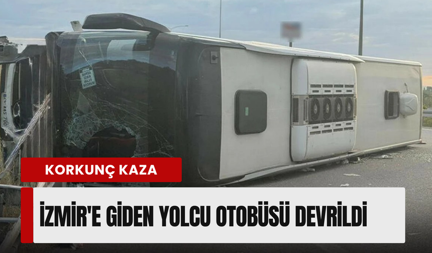 İstanbul-İzmir Otoyolu'nda feci kaza! Yolcu otobüsü devrildi