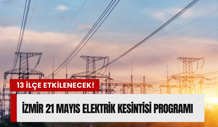 İzmir’de 21 Mayıs 2026 Perşembe günü planlı kesinti! Gediz Elektrik duyurdu