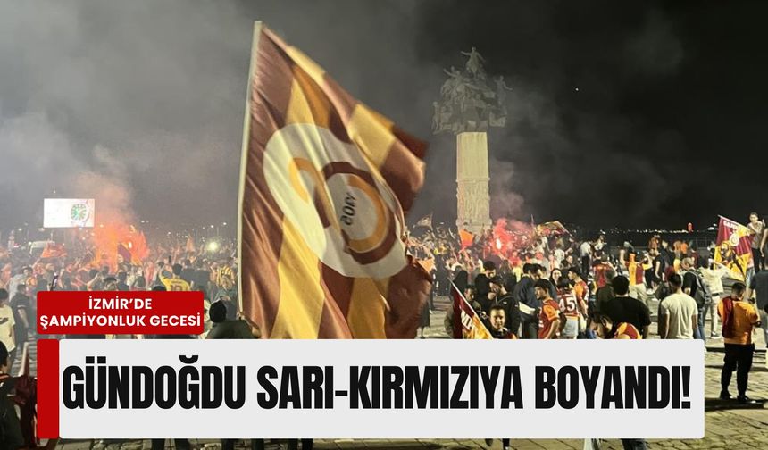 İzmir’de şampiyonluk gecesi: Gündoğdu Meydanı sarı-kırmızıya boyandı!