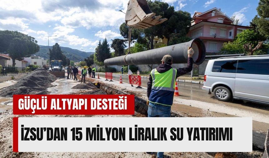 İZSU’dan Güzelbahçe’ye 15 milyon liralık su yatırımı