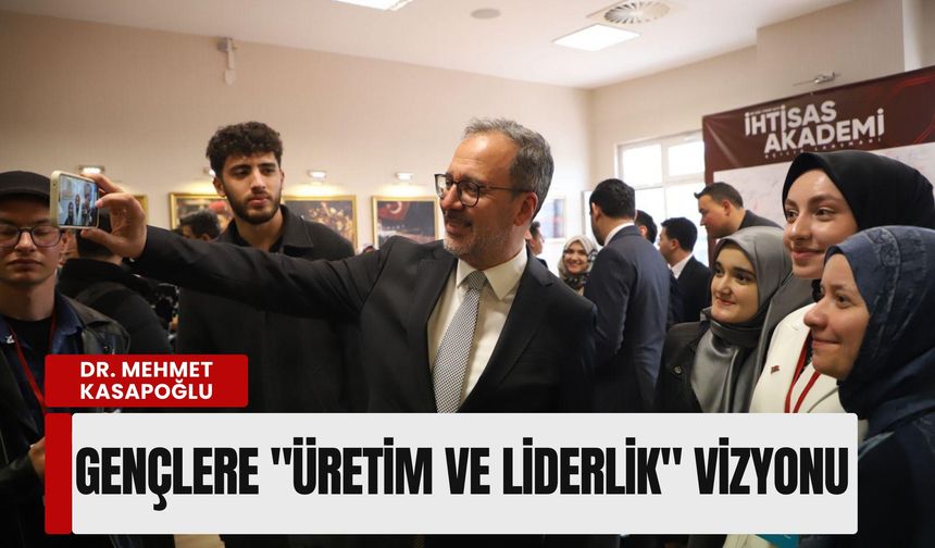 Dr. Mehmet Kasapoğlu’ndan gençlere 'üretim ve liderlik' vizyonu