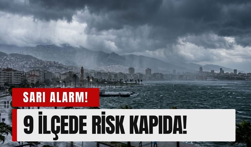 İzmir’in 9 ilçesine kritik uyarı: Sarı kodla alarm verildi!