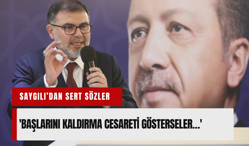 Saygılı’dan Özel ve Tugay’a sert sözler: 'Başlarını kaldırma cesareti gösterseler…'