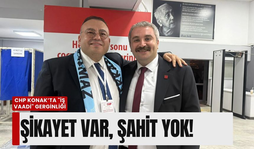 CHP Konak’ta 'İş vaadi' gerginliği: Şikayet var, şahit yok!