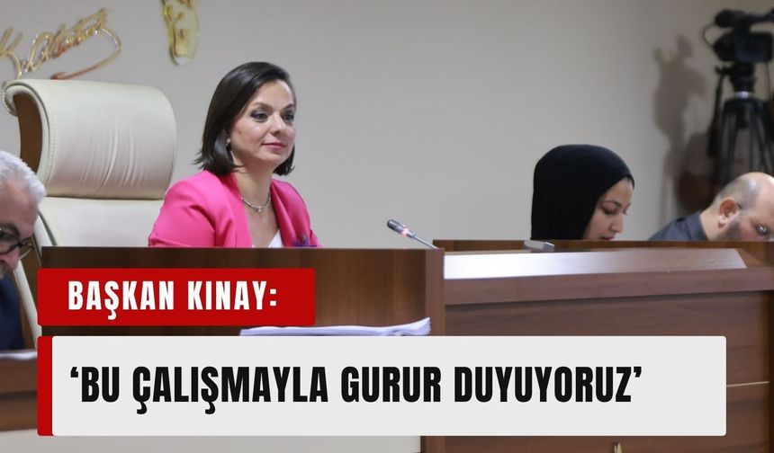 Başkan Kınay: ‘Bu çalışmayla gurur duyuyoruz’
