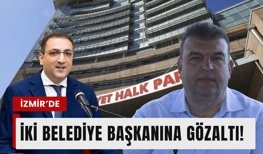 Seferihisar ve Balçova Belediye Başkanı gözaltına alındı!