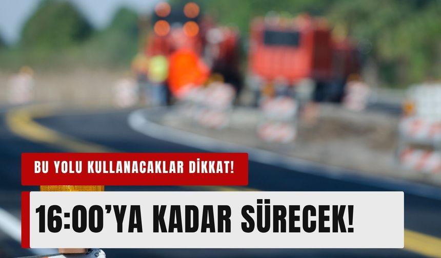 Bu yolu kullanacaklar dikkat: Çile saat 16:00’ya kadar sürecek!
