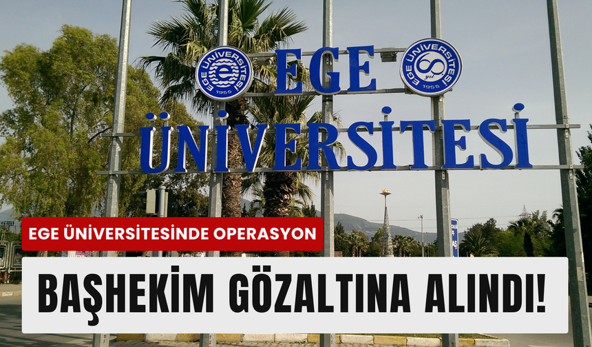 Ege Üniversitesi’nde sabah baskını
