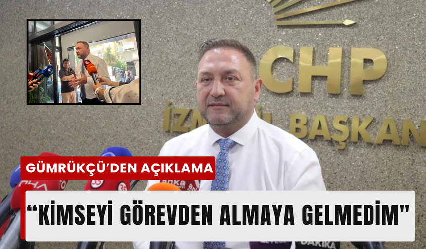 CHP İzmir'in yeni başkanı Gümrükçü'den olaya dair açıklama