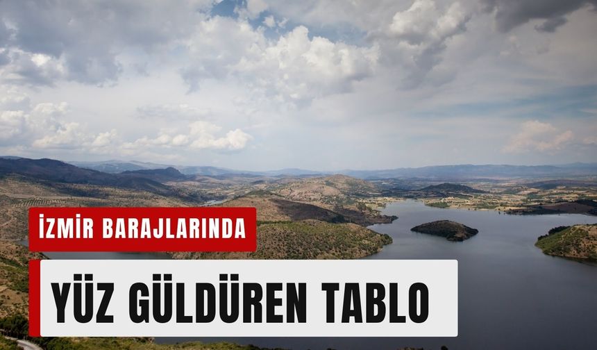 İzmir barajlarında yüz güldüren tablo