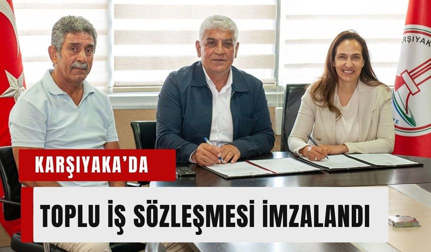 Karşıyaka Belediyesi’nde Toplu İş Sözleşmesi imzalandı