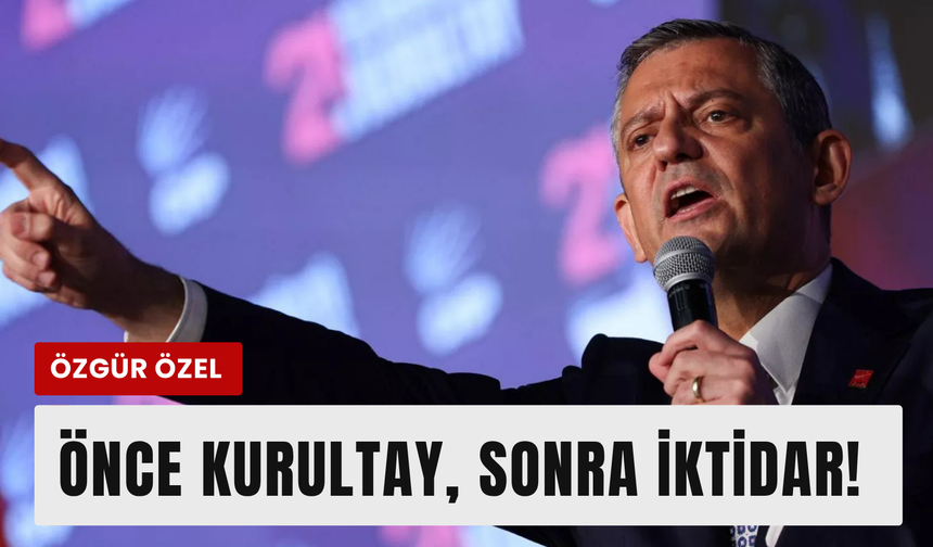 Özel’den meydan okuma: ‘Önce kurultay, sonra iktidar!’