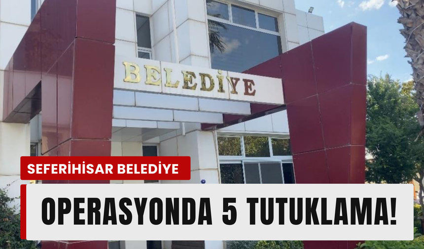 Seferihisar'da rüşvet depremi: Başkan yardımcısı dahil 5 tutuklama!