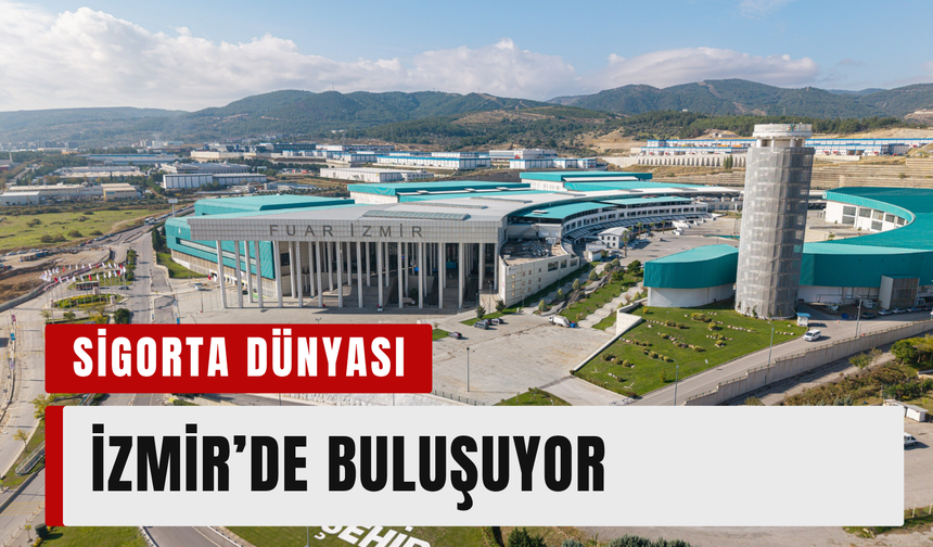 Sigorta sektörünün kalbi üç gün boyunca İzmir’de atacak