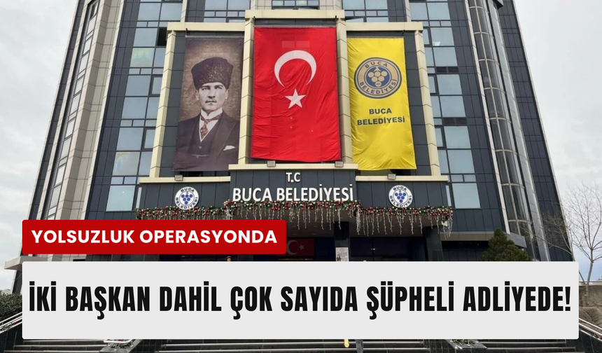Buca Belediyesi soruşturmasında 54 şüpheli adliyeye sevk edildi