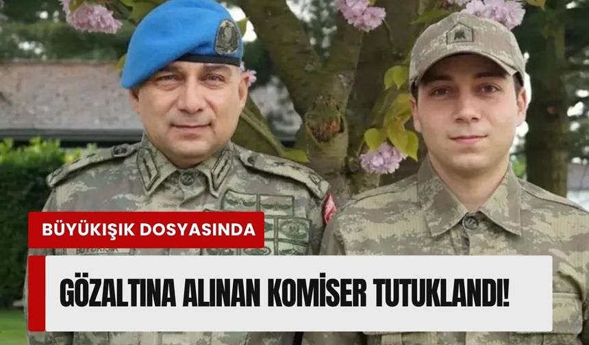 Büyükışık dosyasında gözaltına alınan komiser tutuklandı!