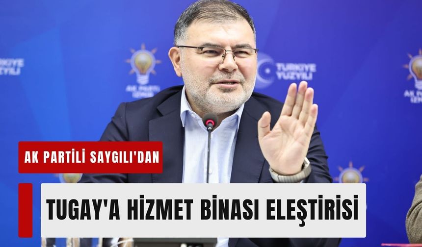 AK Partili Saygılı'dan Tugay'a hizmet binası eleştirisi